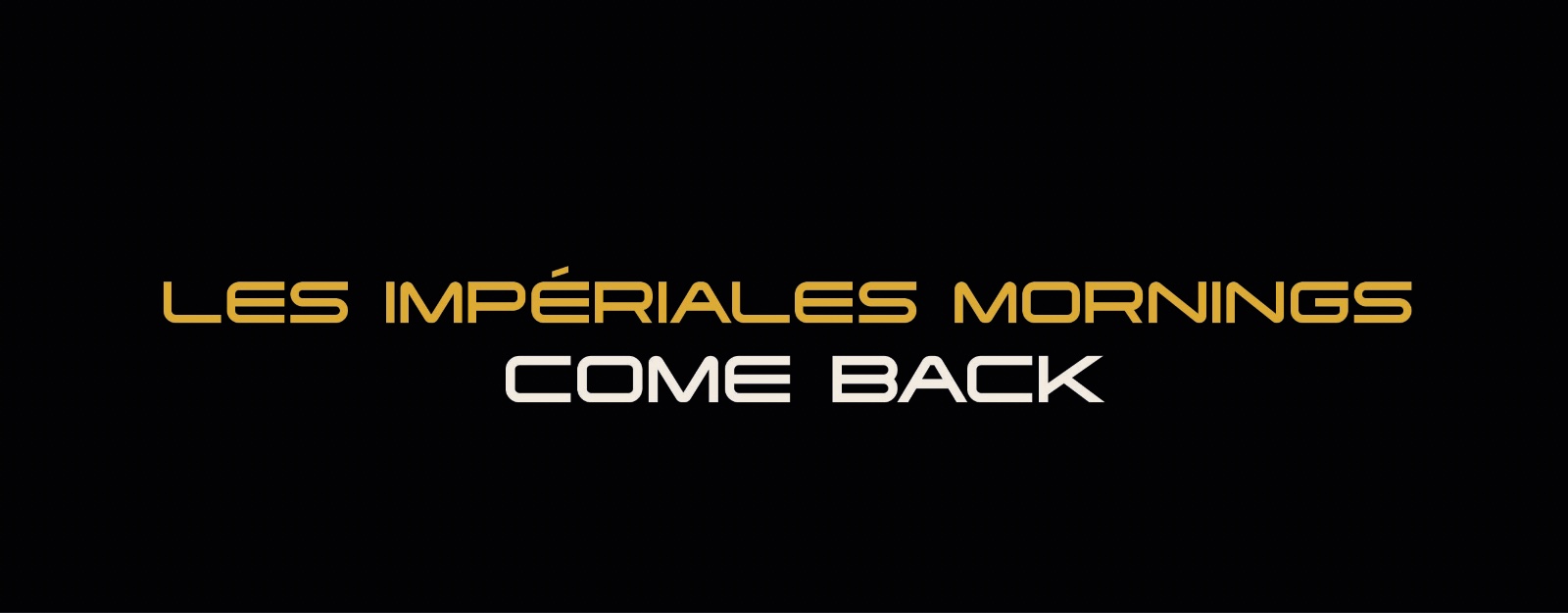 LES IMPÉRIALES MORNINGS : BACK SOON !